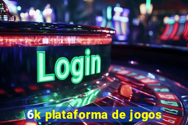 6k plataforma de jogos